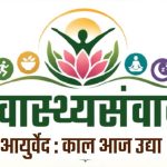आयुर्वेद: काल, आज, आणि ऊद्या: आरोग्य क्षेत्रातील बदल आणि आयुर्वेदाचे महत्त्व; आयुर्वेद स्वास्थसंवादाचे विशेष आयोजन !